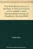 The 44th bomb group in Norfolk : a pictorial history of the USAAF's 44th Bombardment Group at Shipdham, during WWII