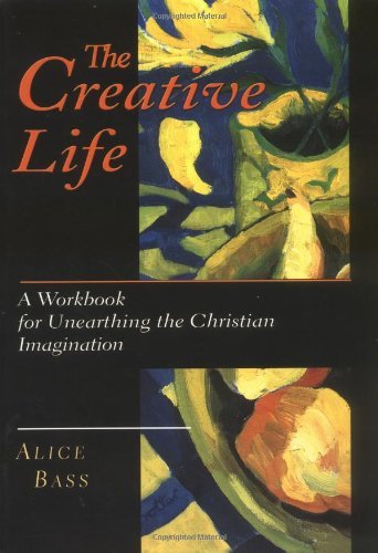 The Creative Life: A Workbook for Unearthing the Christian Imagination