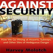 Against Security: How We Go Wrong at Airports, Subways, and Other Sites of Ambiguous Danger | [Harvey Molotch]