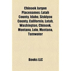Chinook Jargon Placenames: Latah County, Idaho, Siskiyou County, California, Latah, Washington, Chinook, Montana, Lolo, Montana, Tumwater