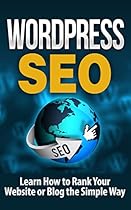 WordPress: WordPress SEO-Learn How to Rank Your Website or Blog the Simple Way - SEO for WordPress: WordPress SEO-WordPress for Beginners (Website Design, Technology, Business and Money, E-Commerce) WordPress: WordPress SEO-Learn How to Rank Your Website or Blog the Simple Way - SEO for WordPress: WordPress SEO-WordPress for Beginners (Website Design, Technology, Business and Money, E-Commerce)