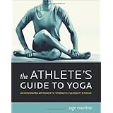 The Athlete's Guide to Yoga: An Integrated Approach to Strength, Flexibility, and Focus