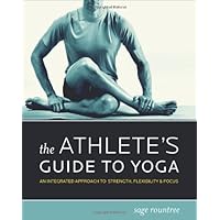 The Athlete's Guide to Yoga: An Integrated Approach to Strength, Flexibility, and Focus