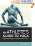 The Athlete's Guide to Yoga: An Integrated Approach to Strength, Flexibility, and Focus
