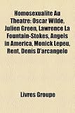 Homosexualit Au Th[tre: Oscar Wilde, Julien Green, Lawrence La Fountain-Stokes, Angels in America, Monick Lepeu, Rent, Denis D'Arcangelo Denis Green