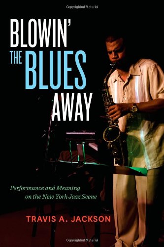 Blowin' the Blues Away: Performance and Meaning on the New York Jazz Scene