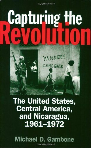 Capturing the Revolution: The United States, Central America, and Nicaragua, 1961-1972 by Michael D. Gambone (2001-07-30)