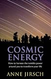 Cosmic Energy: How to Harness the Invisible Power Around You to Transform Your Life