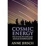 Cosmic Energy: How to Harness the Invisible Power Around You to Transform Your Life