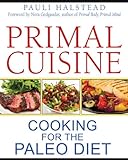 Primal Cuisine: Cooking for the Paleo Diet