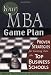 Your MBA Game Plan: Proven Strategies for Getting Into the Top Business Schools