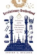 Revolutionary Brotherhood: Freemasonry and the Transformation of the American Social Order, 1730-1840 (Published for the Omohundro Institute of Early American ... History and Culture, Williamsburg, Virginia)