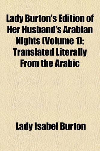 Lady Burtons Edition of Her Husbands Arabian Nights (Volume 1); Translated Literally From the Arabic