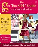 The Get 'Em Girls' Guide to the Power of Cuisine: Perfect Recipes for Spicing Up Your Love Life [GET EM GIRLS GT POWER OF CUISI]
