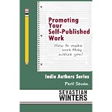 Promoting Your Self-Published Work: How to Make Sure they Notice You! (Indie Authors Series)