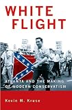White Flight: Atlanta and the Making of Modern Conservatism (Politics and Society in Twentieth Century America)