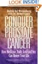 Conquer Prostate Cancer: How Medicine, Faith, Love and Sex Can Renew Your Life