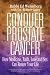 Conquer Prostate Cancer: How Medicine, Faith, Love and Sex Can Renew Your Life