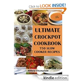 Ultimate Crockpot Cookbook: 750 Slow Cooker Recipes (Barbecue, Asian, Indian, Mexican, Southwest, Desserts, Ground Beef, Chicken, Pork, Venison, Seafood, ... Brunch, Breads, Sauces, Pasta, Rice, +)