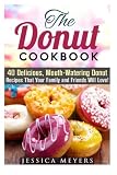 The Donut Cookbook: 40 Delicious, Mouth-Watering Donut Recipes That Your Family and Friends Will Love (Desserts Cookbook)