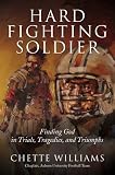 Hard Fighting Soldier: Finding God in Trials, Tragedies, and Triumphs