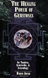 The Healing Power of Gemstones: In Tantra, Ayurveda, and Astrology
