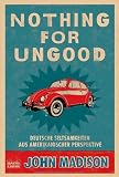 Nothing For UnGood: Deutsche Seltsamkeiten aus amerikanischer Perspektive - John Madison