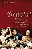 Delizia!: Die Italiener und ihre K&uuml;che - Geschichte einer Leidenschaft - John Dickie