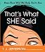 That's What She Said: Women Reveal What Men Really Need to Know