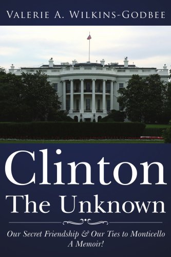 Clinton The Unknown: Our Secret Friendship and Our Ties to Monticello. A Memoir!