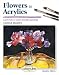 Flowers in Acrylics (Step by step leisure arts series)