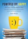 Powered by Happy: How to Get and Stay Happy at Work (Boost Performance, Increase Success, and Transform Your Workday)