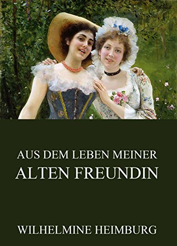 Aus dem Leben meiner alten Freundin: Vollständige Ausgabe (German Edition)
