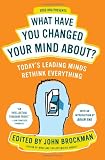 What Have You Changed Your Mind About?: Today's Leading Minds Rethink Everything