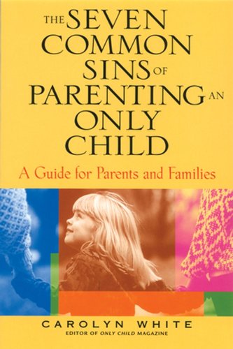 The Seven Common Sins of Parenting An Only Child: A Guide for Parents and Families