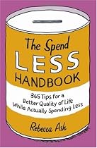 The Spend Less Handbook: 365 Tips for a Better Quality of Life While Actually Spending Less