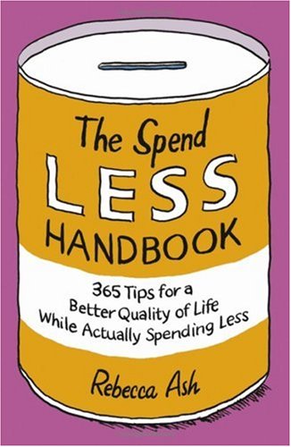 The Spend Less Handbook: 365 Tips for a Better Quality of Life While Actually Spending Less