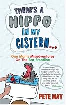 There's a Hippo in My Cistern: One Man's Misadventures on the Eco-frontline