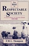 Rise of Respectable Society: A Social History of Victorian Britain, 1830-1900