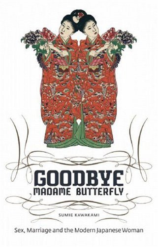 Goodbye Madame Butterfly: Sex, Marriage and the Modern Japanese Woman