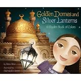 Golden Domes and Silver Lanterns: A Muslim Book of Colors ~ Hena Khan