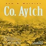 Co. Aytch: The Classic Memoir of the Civil War by a Confederate Soldier | Sam R. Watkins