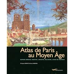 Atlas de Paris au Moyen �ge : espace urbain, habitat, soci�t�, religion, lieux de pouvoir