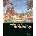 Atlas de Paris au Moyen �ge : espace urbain, habitat, soci�t�, religion, lieux de pouvoir