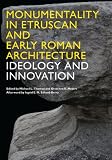 Monumentality in Etruscan and early Roman architecture : ideology and innovation