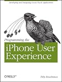 Programming the Iphone User Experience: Developing and Designing Cocoa Touch Applications Programming the Iphone User Experience: Developing and Designing Cocoa Touch Applications