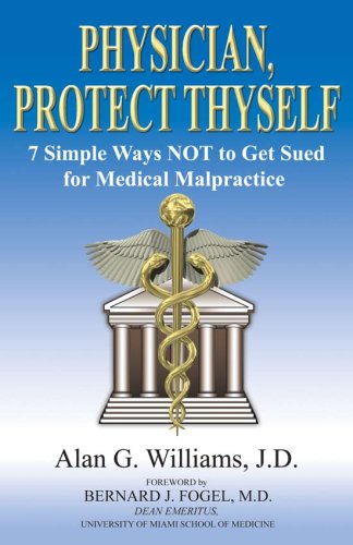 Physician, Protect Thyself: 7 Simple Ways Not to Get Sued for Medical Malpractice