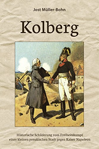 Kolberg: Historische Schilderung vom Freiheitskampf einer kleinen preußischen Stadt gegen Kaiser Napoleon (German Edition)