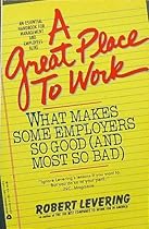 A Great Place to Work: What Makes Some Employers So Good (and Most So Bad)