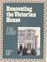 Renovating the Victorian House: A Guide for Owners and Aficionados of Old Houses